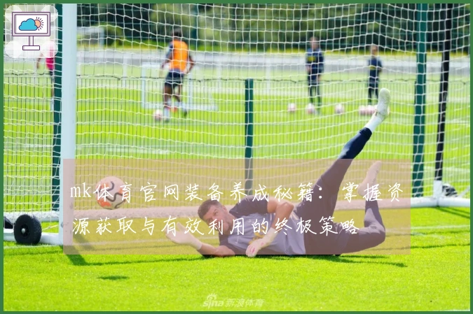 mk体育官网装备养成秘籍：掌握资源获取与有效利用的终极策略
