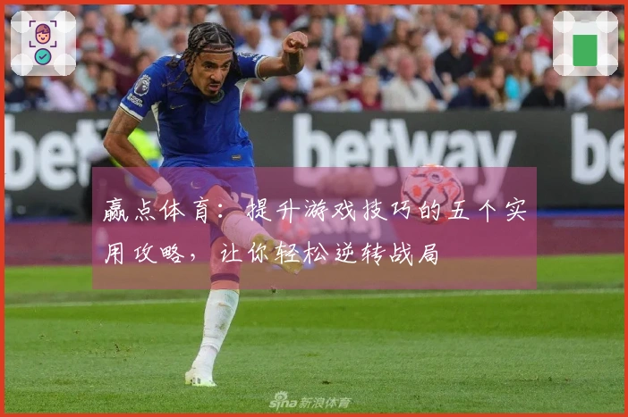 赢点体育：提升游戏技巧的五个实用攻略，让你轻松逆转战局